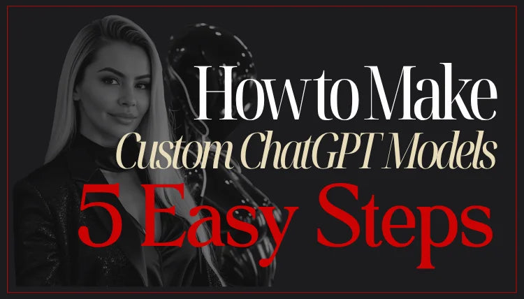 How to Make Custom ChatGPT Models: 5 Easy Steps